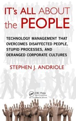 IT's All about the People: Technology Management That Overcomes Disaffected People, Stupid Processes, and Deranged Corporate Cultures - Stephen J. Andriole - cover
