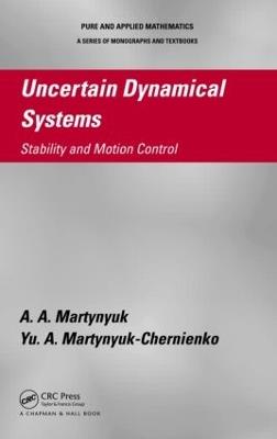 Uncertain Dynamical Systems: Stability and Motion Control - A.A. Martynyuk,Yu. A. Martynyuk-Chernienko - cover