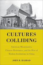 Cultures Colliding: American Missionaries, Chinese Resistance, and the Rise of Modern Institutions in China