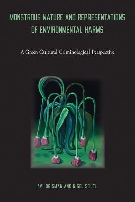 Monstrous Nature and Representations of Environmental Harms: A Green Cultural Criminological Perspective - Avi Brisman,Nigel South - cover