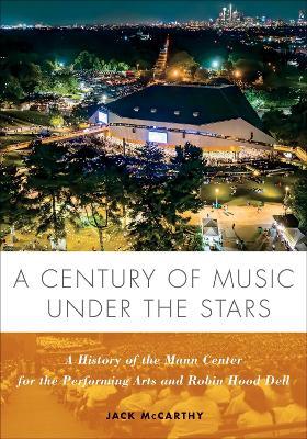 A Century of Music Under the Stars: A History of the Mann Center for the Performing Arts and Robin Hood Dell - Jack McCarthy,The Mann Center for the Performing Arts - cover