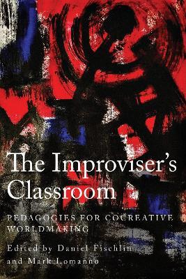 The Improviser's Classroom: Pedagogies for Cocreative Worldmaking - cover