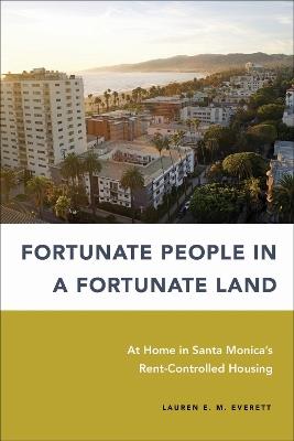 Fortunate People in a Fortunate Land: At Home in Santa Monica's Rent-Controlled Housing - Lauren E. M. Everett - cover