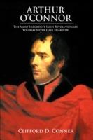 Arthur O'Connor: The Most Important Irish Revolutionary You May Never Have Heard Of - Clifford D Conner - cover