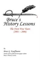 Bruce's History Lessons: The First Five Years (2001 - 2006) - Bruce G Kauffmann - cover