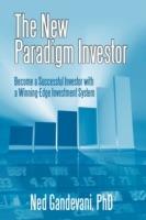 The New Paradigm Investor: Become a Successful Investor with a Winning-Edge Investment System - Ned Gandevani - cover