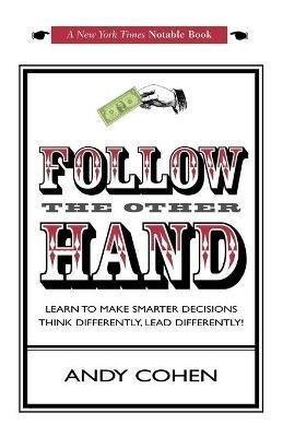Follow The Other Hand: Learn to Make Smarter Decisions Think Differently, Lead Differently! - Andy Cohen - cover