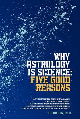 Why Astrology is Science: Five Good Reasons - Tapan Das - cover