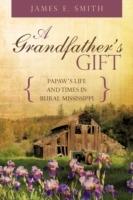 A Grandfather's Gift: Papaw's Life and Times in Rural Mississippi - James E Smith - cover