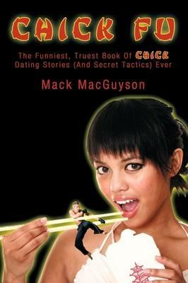 Chick Fu: The Funniest, Truest Book of Chick Dating Stories (and Secret Tactics) Ever - Mack Macguyson - cover