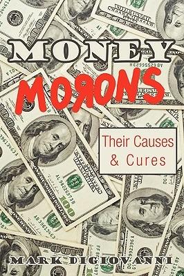 Money Morons: Their Causes & Cures - Mark Digiovanni - cover