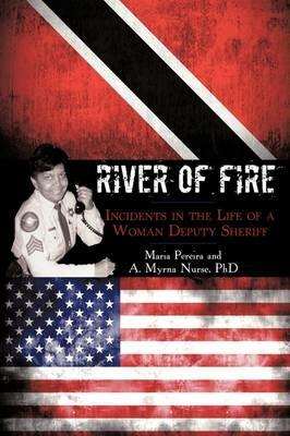 River of Fire: Incidents in the Life of a Woman Deputy Sheriff - Maria Pereira,A Myrna Nurse - cover