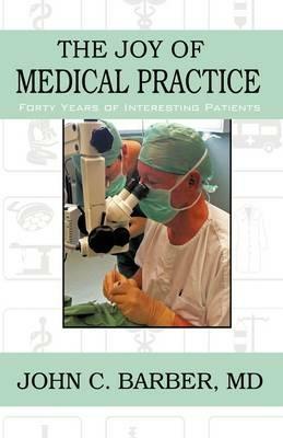 The Joy of Medical Practice: Forty Years of Interesting Patients - John C Barber - cover