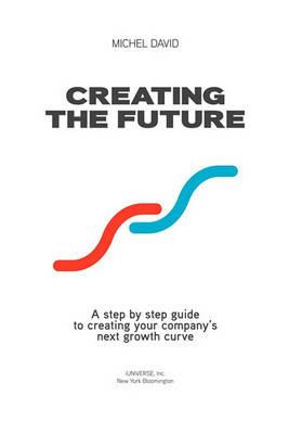 Creating the Future: Innovation and Performance Driven Strategic Process - Michel David - cover