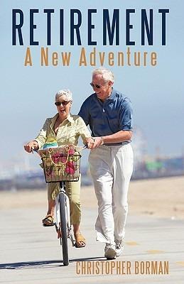 Retirement: A New Adventure - Borman Christopher Borman,Christopher Borman - cover