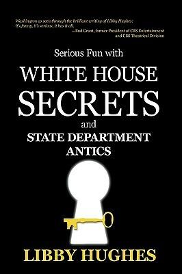 Serious Fun with White House Secrets: And State Department Antics - Libby Hughes - cover