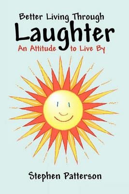 Better Living Through Laughter: An Attitude to Live By - Stephen Patterson - cover
