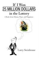 If I Won 25 Million Dollars in the Lottery: A Book about Money, Hope, and Happiness - Larry Steinhouse - cover