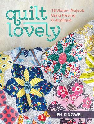 Quilt Lovely: 15 Vibrant Projects Using Piecing and Appliqué - Jen Kingwell - cover