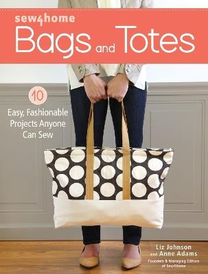 Sew4Home Bags and Totes: 10 Easy, Fashionable Projects Anyone Can Sew - Liz Johnson,Anne Adams - cover