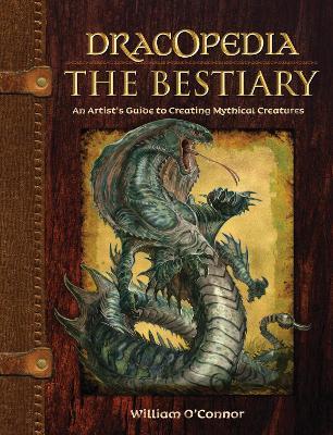 Dracopedia - The Bestiary: An Artist’s Guide to Creating Mythical Creatures - William O'Connor - cover