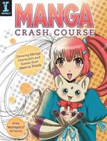 Manga Crash Course: Drawing Manga Characters and Scenes from Start to Finish