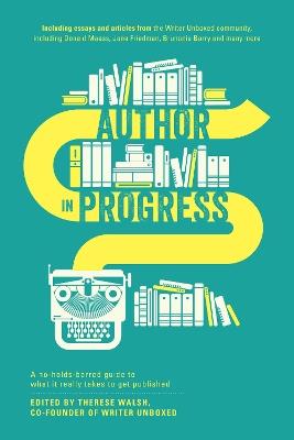 Author in Progress: A No-Holds-Barred Guide to What It Really Takes to Get Published - Therese Walsh - cover