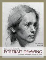 Lessons in Masterful Portrait Drawing: A Classical Approach to Drawing the Head