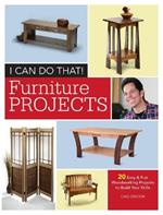 I Can Do That - Furniture Projects: 20 Easy & Fun Woodworking Projects to Build Your Skills