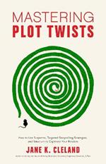 Mastering Plot Twists: How to Use Suspense, Targeted Storytelling Strategies, and Structure to Captivate Your Readers