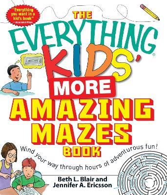 The Everything Kids' More Amazing Mazes Book: Wind your way through hours of adventurous fun! - Beth L Blair,Jennifer A Ericsson - cover