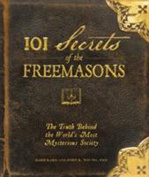 101 Secrets of the Freemasons: The Truth Behind the World's Most Mysterious Society - Barb Karg,John K Young - cover