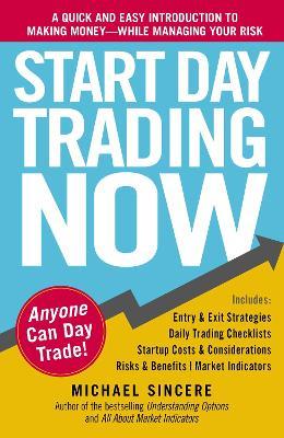 Start Day Trading Now: A Quick and Easy Introduction to Making Money While Managing Your Risk - Michael Sincere - cover