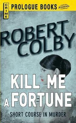 Kill Me a Fortune - Robert Colby - cover