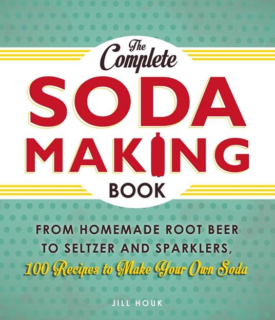 The Complete Soda Making Book