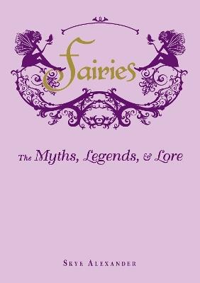 Fairies: The Myths, Legends, & Lore - Skye Alexander - cover