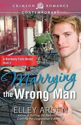 Marrying the Wrong Man - Elley Arden - cover