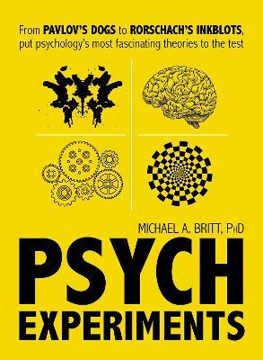 Psych Experiments: From Pavlov's dogs to Rorschach's inkblots, put psychology's most fascinating studies to the test - Michael A Britt - cover