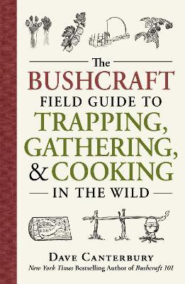 The Bushcraft Field Guide to Trapping, Gathering, and Cooking in the Wild - Dave Canterbury - cover