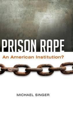 Prison Rape: An American Institution? - Michael Singer - cover