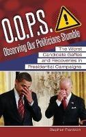 O.O.P.S.: Observing Our Politicians Stumble: The Worst Candidate Gaffes and Recoveries in Presidential Campaigns - Stephen E. Frantzich - cover