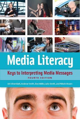 Media Literacy: Keys to Interpreting Media Messages - Art Silverblatt,Donald C. Miller,Julie Smith - cover