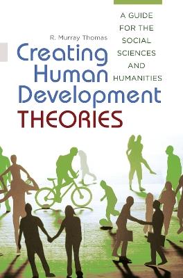 Creating Human Development Theories: A Guide for the Social Sciences and Humanities - R. Murray Thomas - cover