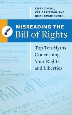Misreading the Bill of Rights: Top Ten Myths Concerning Your Rights and Liberties - Kirby Goidel,Craig Freeman,Brian Smentkowski - cover