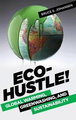 Eco-Hustle!: Global Warming, Greenwashing, and Sustainability - Bruce E. Johansen - cover