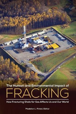 The Human and Environmental Impact of Fracking: How Fracturing Shale for Gas Affects Us and Our World - cover