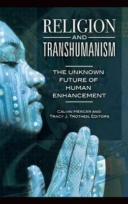 Religion and Transhumanism: The Unknown Future of Human Enhancement - cover