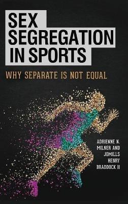 Sex Segregation in Sports: Why Separate Is Not Equal - Adrienne N. Milner,Jomills Henry Braddock II - cover