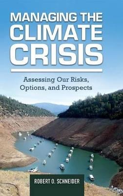 Managing the Climate Crisis: Assessing Our Risks, Options, and Prospects - Robert O. Schneider - cover