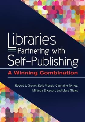 Libraries Partnering with Self-Publishing: A Winning Combination - Robert J. Grover Professor Emeritus,Kelly Visnak,Carmaine Ternes - cover